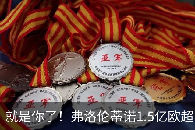 就是你了！弗洛伦蒂诺1.5亿欧超巨已锁定 真相只有一个